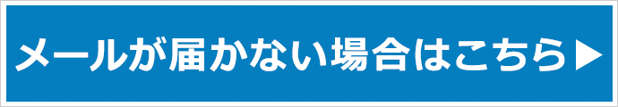 メールが届かない場合はこちら